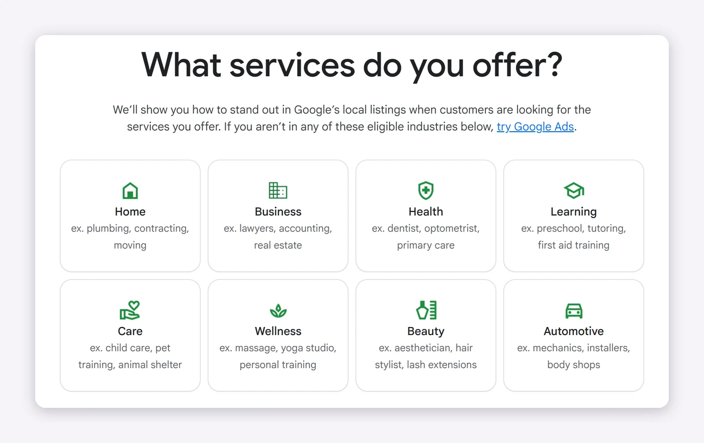 The eight groups of Local Services Ads categories in the US: home, business, health, learning, care, wellness, beauty and automotive The eight groups of Local Services Ads categories in the US: home, business, health, learning, care, wellness, beauty and automotive