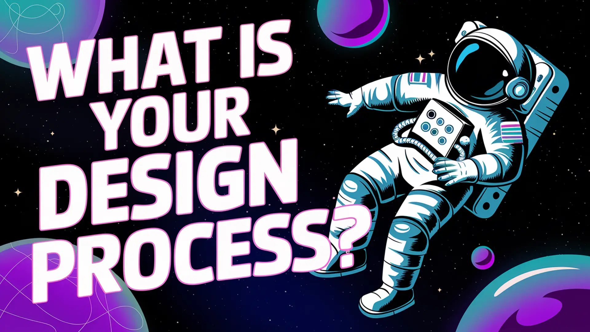 What is your design process - key question for web designers illustrated with space theme What is your design process - key question for web designers illustrated with space theme